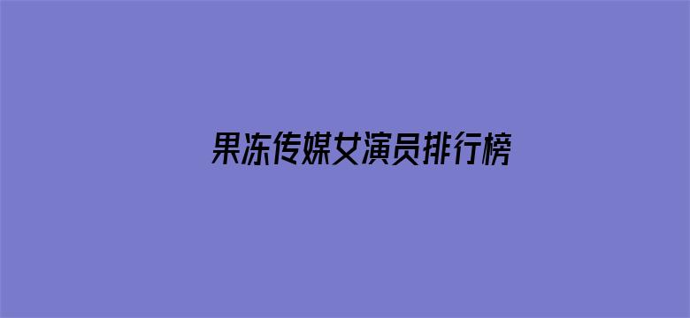 果冻传媒女演员排行榜前十名电影封面图